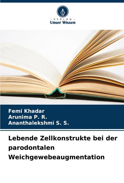 Lebende Zellkonstrukte bei der parodontalen Weichgewebeaugmentation, Taschenbuch von Femi Khadar , Arunima P. R. , Ananthalekshmi S. S., Verlag Unser