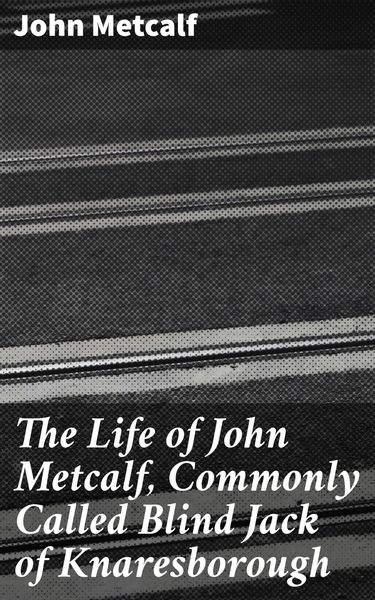 Produktbild: The Life of John Metcalf, Commonly Called Blind Jack of Knaresborough