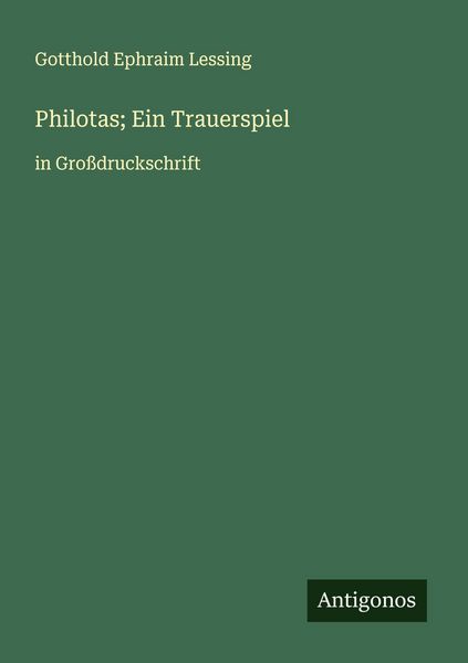 Philotas; Ein Trauerspiel, Taschenbuch von Gotthold Ephraim Lessing, Antigonos Verlag, 9783388042855