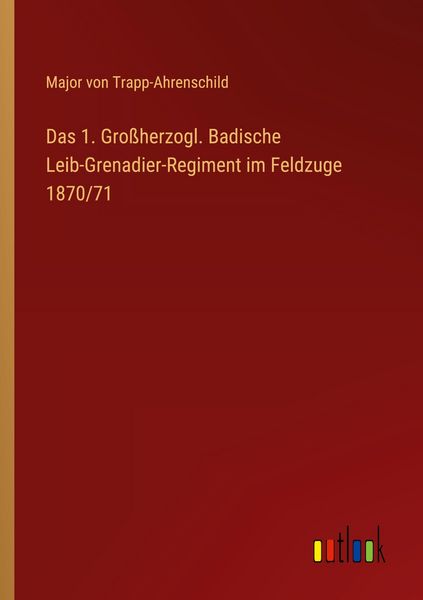 Produktbild: Das 1. Gro&szlig;herzogl. Badische Leib-Grenadier-Regiment im Feldzuge 1870/71