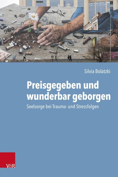 Preisgegeben und wunderbar geborgen, Gebundene Ausgabe von Silvia Bolatzki, Vandenhoeck + Ruprecht, 978-3-525-60037-5