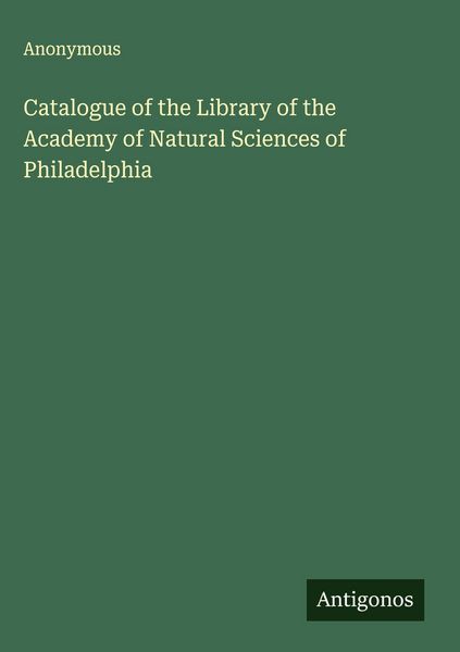 Produktbild: Catalogue of the Library of the Academy of Natural Sciences of Philadelphia