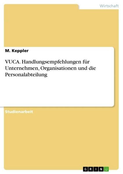 VUCA. Handlungsempfehlungen für Unternehmen, Organisationen und die Personalabteilung, Taschenbuch von M. Keppler, GRIN, 9783668801028