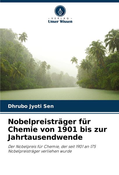 Nobelpreisträger für Chemie von 1901 bis zur Jahrtausendwende, Taschenbuch von Dhrubo Jyoti Sen, Verlag Unser Wissen, 9786207954582