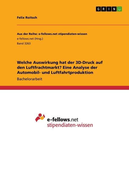 Welche Auswirkung hat der 3D-Druck auf den Luftfrachtmarkt? Eine Analyse der Automobil- und Luftfahrtproduktion, Taschenbuch von Felix Roitsch, GRIN,