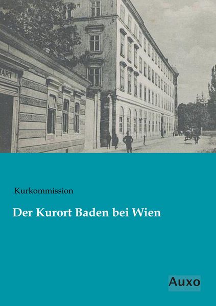 Der Kurort Baden bei Wien, Taschenbuch von Kurkommission, Auxo, 9783956223341