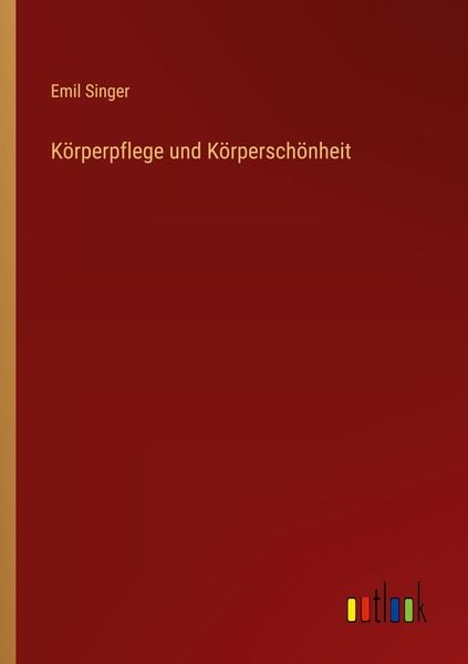 Körperpflege und Körperschönheit, Taschenbuch von Emil Singer, Outlook, 9783368606565