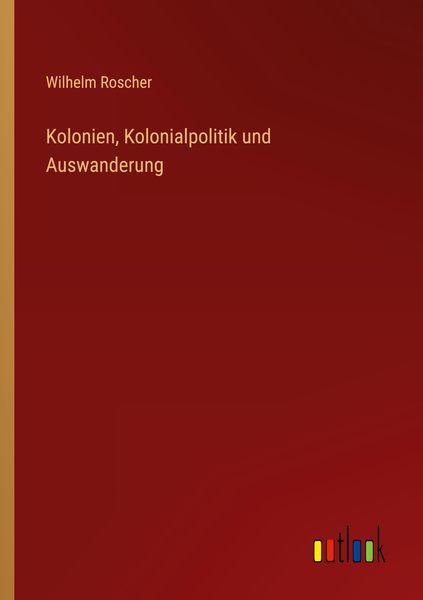 Kolonien, Kolonialpolitik und Auswanderung, Taschenbuch von Wilhelm Roscher, Outlook, 9783368014780