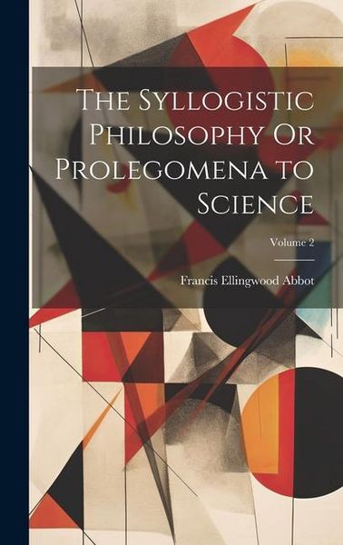 Produktbild: The Syllogistic Philosophy Or Prolegomena to Science; Volume 2