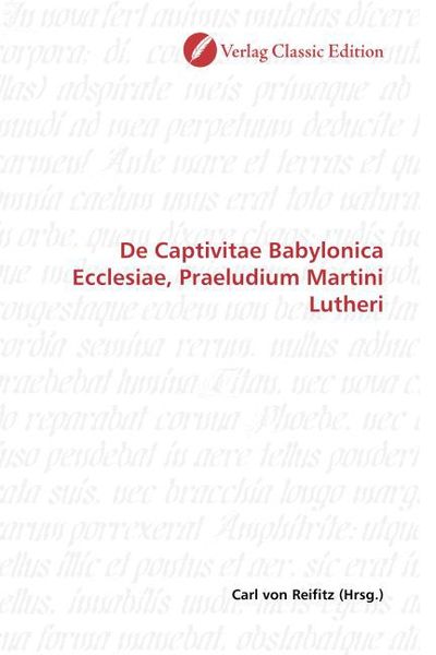 De Captivitae Babylonica Ecclesiae, Praeludium Martini Luthe, Taschenbuch von Carl Reifitz, Classic Edition, 9783869322797