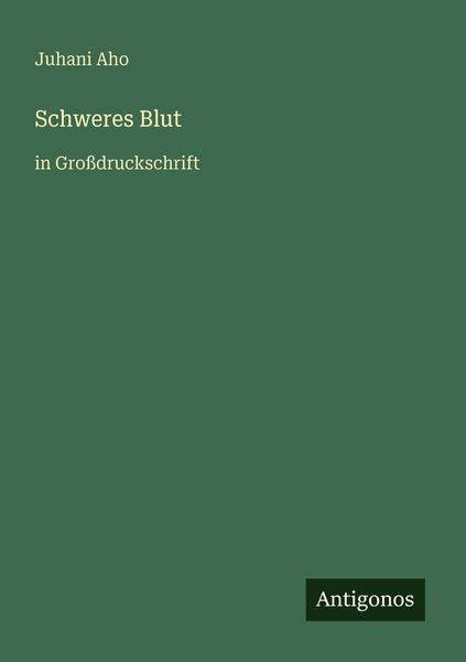 Schweres Blut, Taschenbuch von Juhani Aho, Antigonos Verlag, 9783566025861