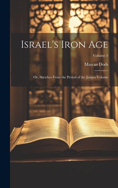 Produktbild: Israel's Iron Age: Or, Sketches From the Period of the Judges Volume; Volume 5