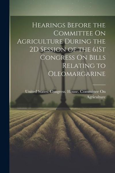 Produktbild: Hearings Before the Committee On Agriculture During the 2D Session of the 61St Congress On Bills Relating to Oleomargarine