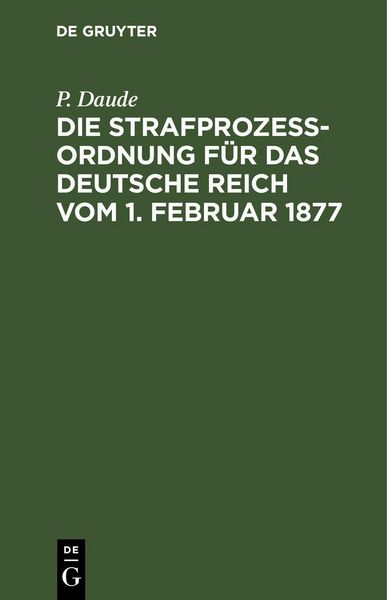 Produktbild: Die Strafproze&szlig;ordnung f&uuml;r das Deutsche Reich vom 1. Februar 1877
