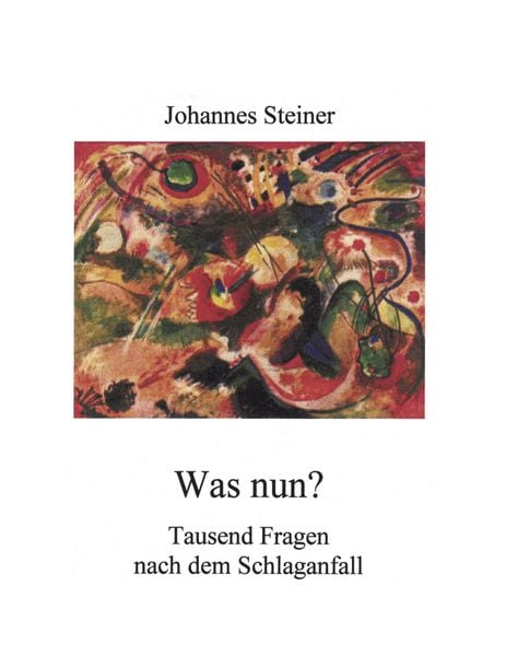 Was nun? Tausend Fragen nach dem Schlaganfall, Taschenbuch von Johannes Steiner, BoD – Books on Demand, 9783831109654