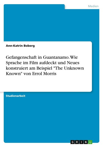Produktbild: Gefangenschaft in Guantanamo. Wie Sprache im Film aufdeckt und Neues konstruiert am Beispiel "The Unknown Known" von Errol Morris
