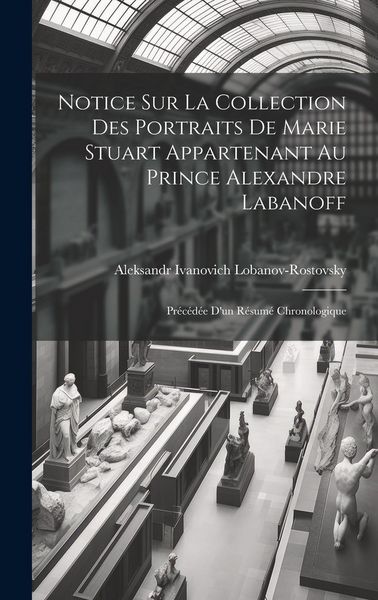 Produktbild: Notice Sur La Collection Des Portraits De Marie Stuart Appartenant Au Prince Alexandre Labanoff