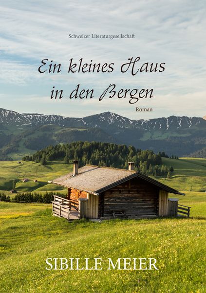 Ein kleines Haus in den Bergen, Taschenbuch von Sibille Meier, Schweizer Literaturgesellschaft, 978-3-03883-103-7
