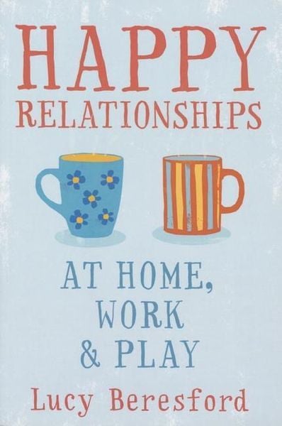 Produktbild: Happy Relationships at Home, Work & Play. by Lucy Beresford