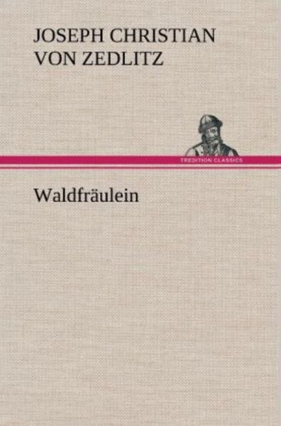 Waldfräulein, Gebundene Ausgabe von Joseph Christian Zedlitz, Tredition, 9783847264163
