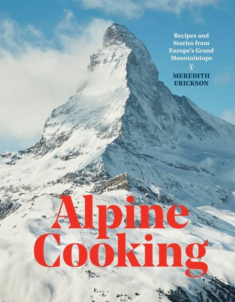 Alpine Cooking, Gebundene Ausgabe von Meredith Erickson, Random House LLC US, 9781607748748