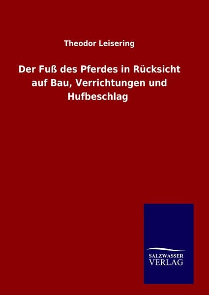 Produktbild: Der Fu&szlig; des Pferdes in R&uuml;cksicht auf Bau, Verrichtungen und Hufbeschlag