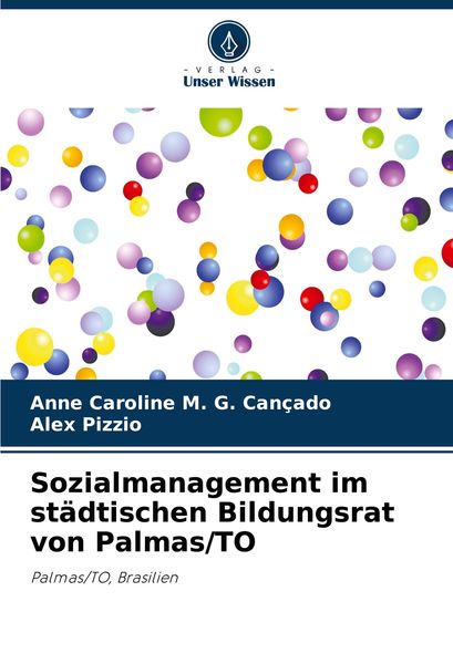 Sozialmanagement im städtischen Bildungsrat von Palmas/TO, Taschenbuch von Anne Caroline M. G. Cançado , Alex Pizzio, Verlag Unser Wissen,