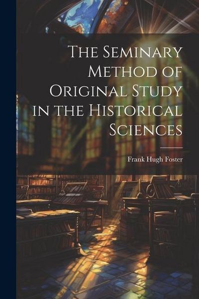 Produktbild: The Seminary Method of Original Study in the Historical Sciences