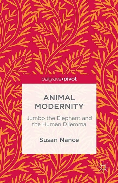 Produktbild: Animal Modernity: Jumbo the Elephant and the Human Dilemma