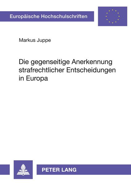 Die gegenseitige Anerkennung strafrechtlicher Entscheidungen in Europa, Taschenbuch von Markus Juppe, Peter Lang GmbH, Internationaler Verlag der