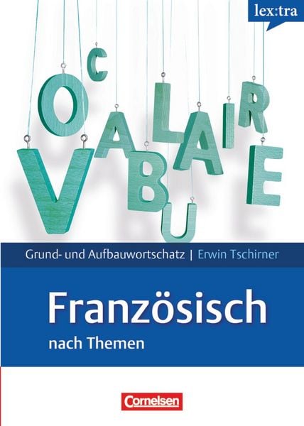 Lextra - Französisch - Grund- und Aufbauwortschatz nach Themen - A1-B2, Gebundene Ausgabe von Erwin Tschirner, Cornelsen Verlag, 978-3-589-01565-8