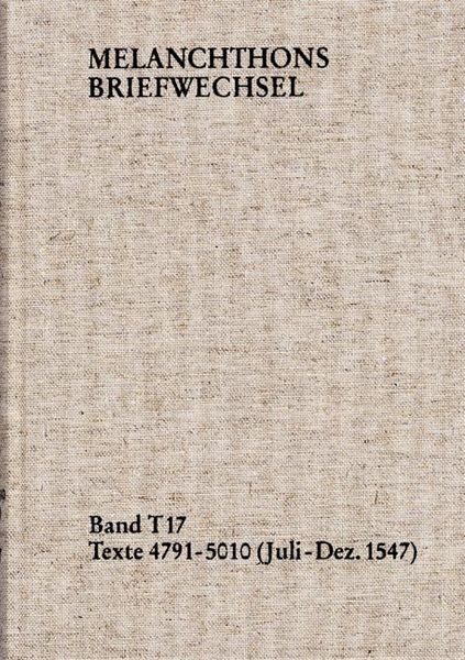 Produktbild: Melanchthons Briefwechsel / Textedition. Band T 17: Texte 4791-5010 (Juli&ndash;Dezember 1547)