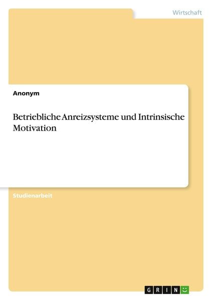 Betriebliche Anreizsysteme und Intrinsische Motivation, Taschenbuch von , GRIN, 9783668809123