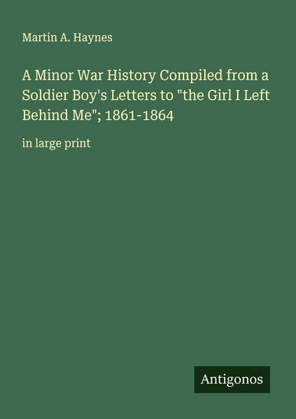 Produktbild: A Minor War History Compiled from a Soldier Boy's Letters to "the Girl I Left Behind Me"; 1861-1864