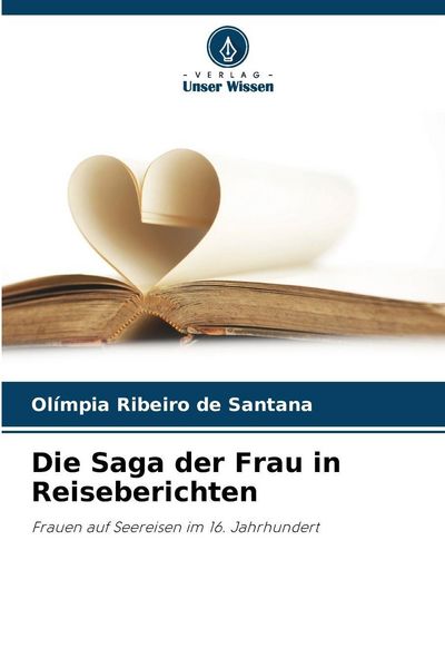Die Saga der Frau in Reiseberichten, Taschenbuch von Olímpia Ribeiro de Santana, Verlag Unser Wissen, 9786209090806