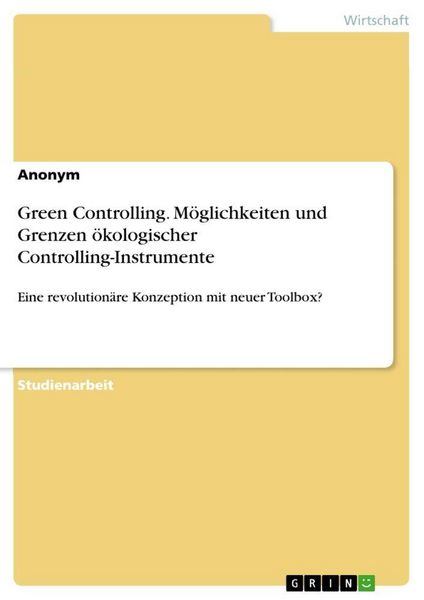Green Controlling. Möglichkeiten und Grenzen ökologischer Controlling-Instrumente, Taschenbuch von , GRIN, 9783346552471