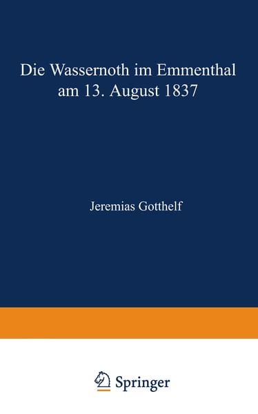 Die Wassernoth im Emmenthal am 13. August 1837, Taschenbuch von Jeremias Gotthelf, Springer Berlin, 9783642471803