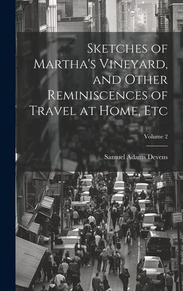 Produktbild: Sketches of Martha's Vineyard, and Other Reminiscences of Travel at Home, etc; Volume 2