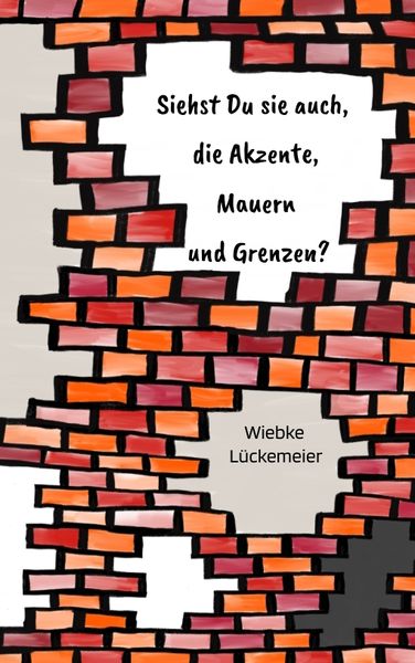 Siehst du sie auch, die Akzente, Mauern und Grenzen?, Taschenbuch von Wiebke Lückemeier, Tredition, 9783347701526