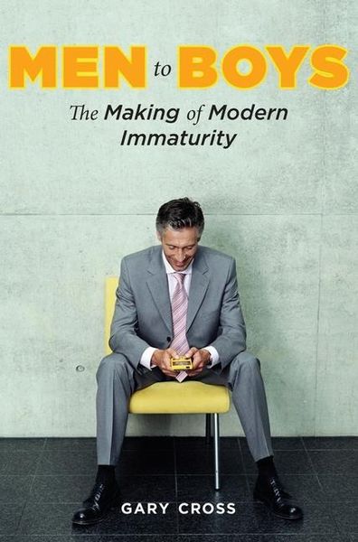 Produktbild: Cross, G: Men to Boys - The Making of Modern Immaturity