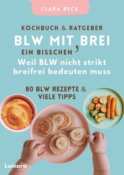 Produktbild: BLW Kochbuch & Ratgeber: BLW mit "ein bisschen" Brei - Weil BLW nicht strikt breifrei bedeuten muss: 80 BLW Rezepte & viele Tipps