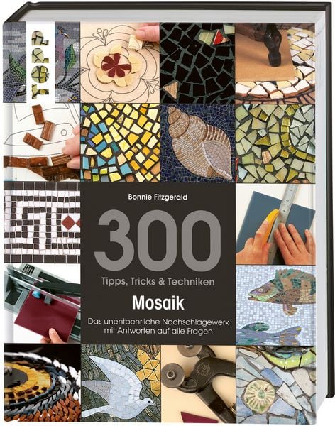 300 Tipps, Tricks & Techniken Mosaik, Gebundene Ausgabe von Bonnie Fitzgerald, Frechverlag GmbH, 9783772458521