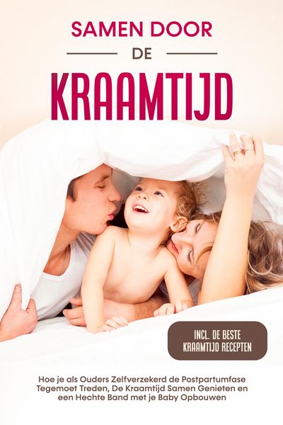 Produktbild: Samen door de Kraamtijd: Hoe je als Ouders Zelfverzekerd de Postpartumfase Tegemoet Treden, De Kraamtijd Samen Genieten en een Hechte Band met je Baby
