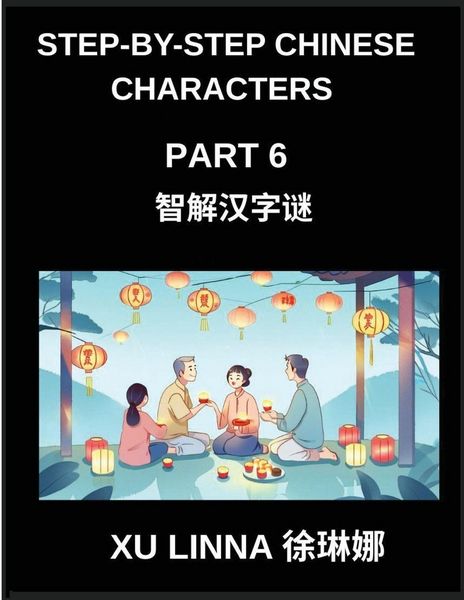 Produktbild: Step-by-Step Chinese Characters (Part 6)- Chinese Characters Decoded in a Step-by-Step Manner, Brain Games for Beginners to Advanced Learners