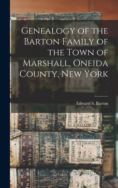 Produktbild: Genealogy of the Barton Family of the Town of Marshall, Oneida County, New York