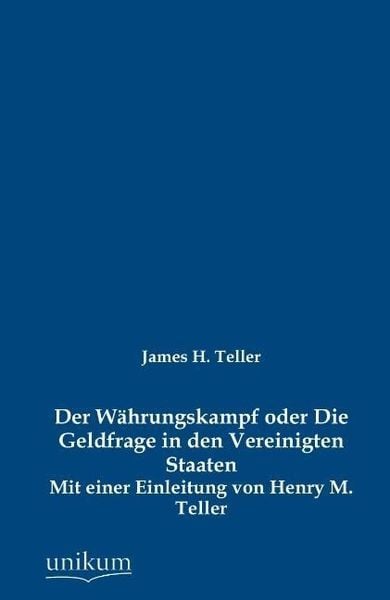 Teller, J: Währungskampf oder Die Geldfrage in den Vereinigt, Taschenbuch von James H. Teller, Unikum, 9783845742793
