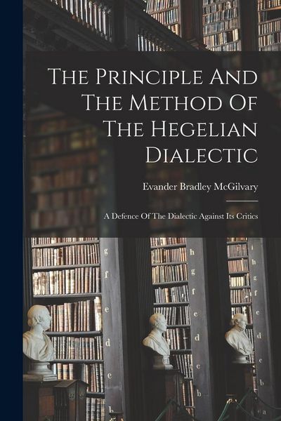Produktbild: The Principle And The Method Of The Hegelian Dialectic: A Defence Of The Dialectic Against Its Critics
