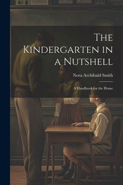 Produktbild: The Kindergarten in a Nutshell; a Handbook for the Home
