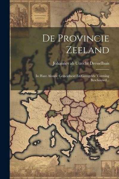 Produktbild: De Provincie Zeeland: In Hare Aloude Gesteldheid En Geregelde Vorming Beschouwd...