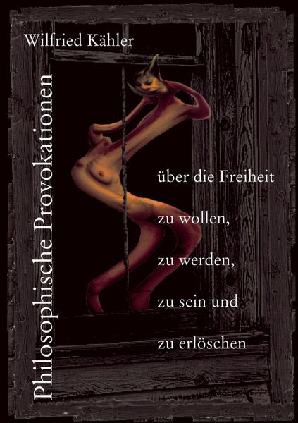 Produktbild: Philosophische Provokationen &uuml;ber die Freiheit zu wollen, zu werden, zu sein und zu erl&ouml;schen
